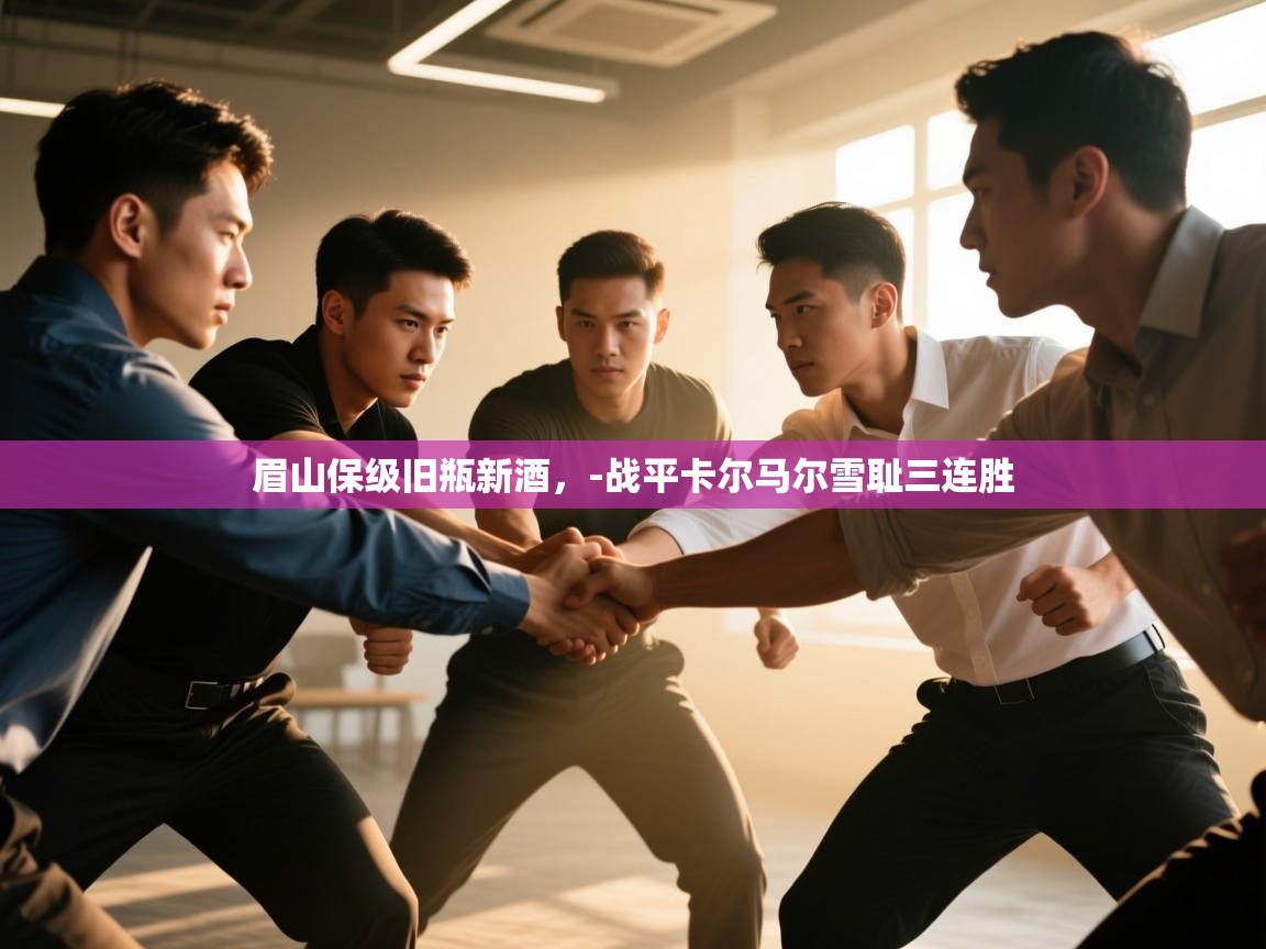 眉山保级旧瓶新酒，-战平卡尔马尔雪耻三连胜  第2张