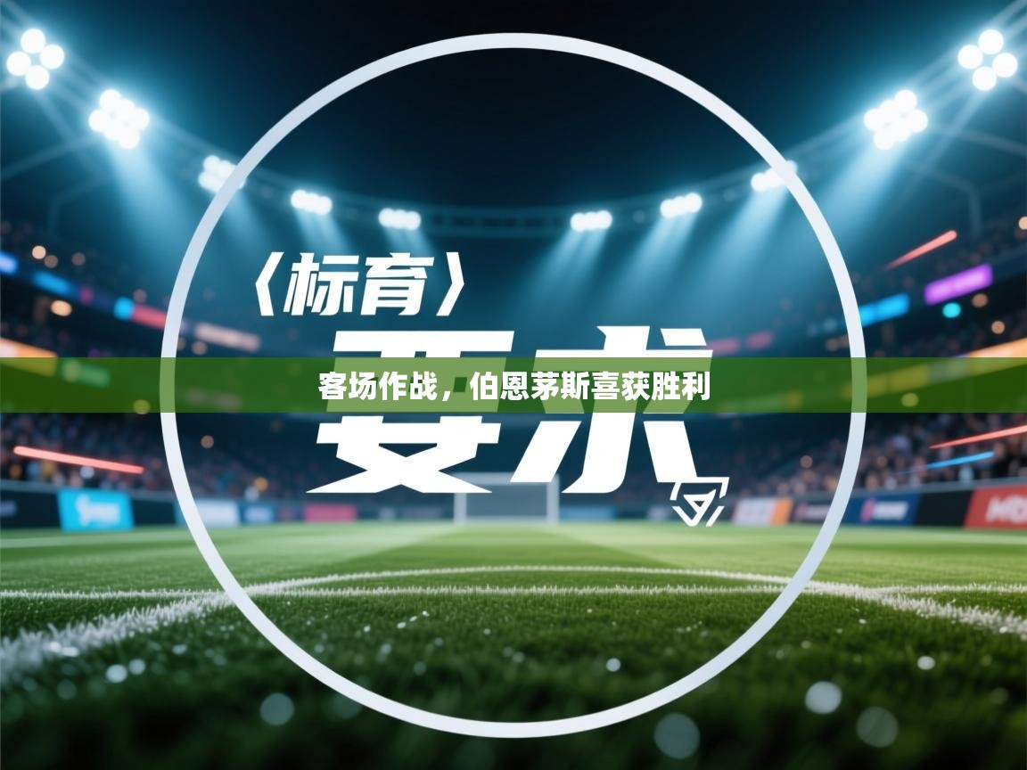 客场作战，伯恩茅斯喜获胜利  第1张